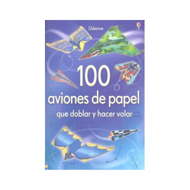 100 AVIONES DE PAPEL QUE DOBLAR Y HACER VOLAR