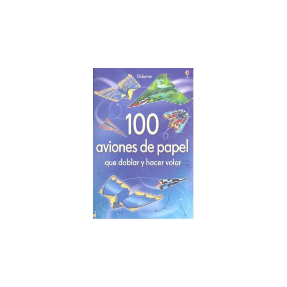100 AVIONES DE PAPEL QUE DOBLAR Y HACER VOLAR