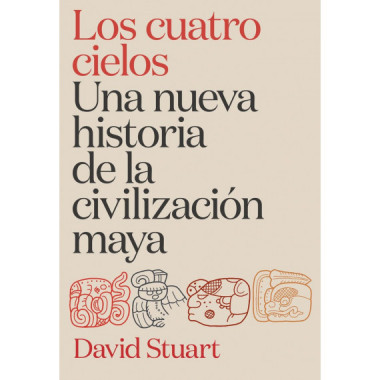 LOS CUATRO CIELOS UNA NUEVA HISTORIA DE LA CIVILIZACION MAYA