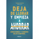 DEJA DE LLORAR Y EMPIEZA A AHORRAR