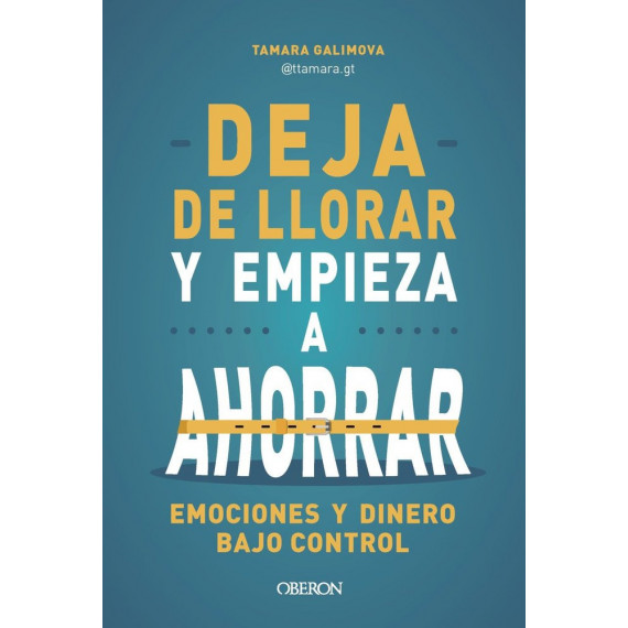 DEJA DE LLORAR Y EMPIEZA A AHORRAR