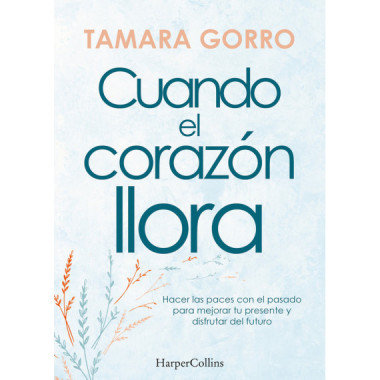 CUANDO EL CORAZON LLORA HACER LAS PACES CON EL PASADO PARA