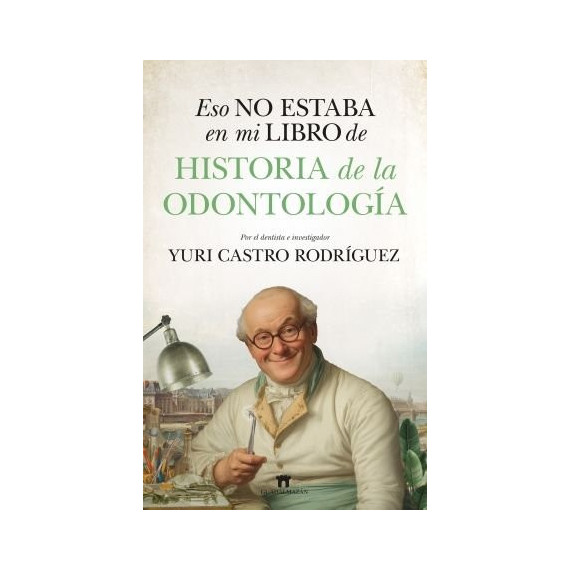 ESO NO ESTABA EN MI LIBRO DE HISTORIA DE LA ODONTOLOGIA