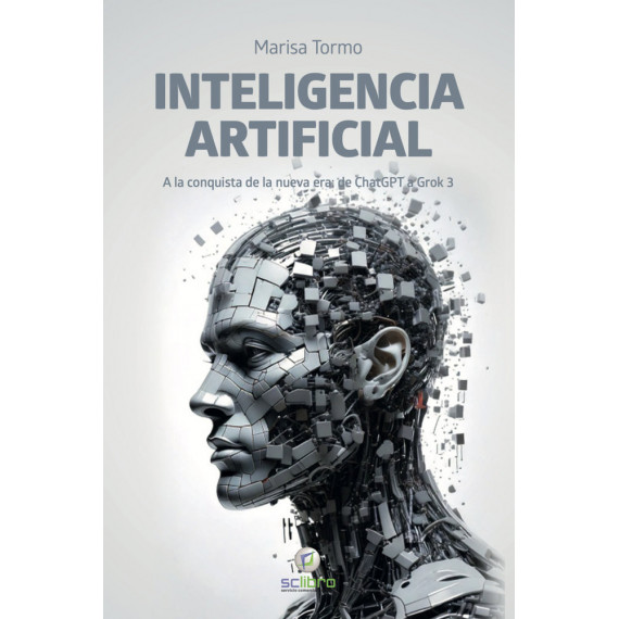 Inteligencia Artificial. a la Conquista de la Nueva Era: de Chatgpt a Grok 3   2025