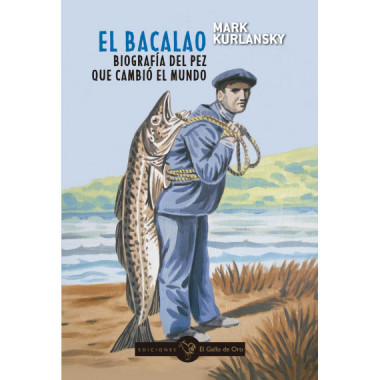 EL BACALAO. BIOGRAFIA DEL PEZ QUE CAMBIO EL MUNDO