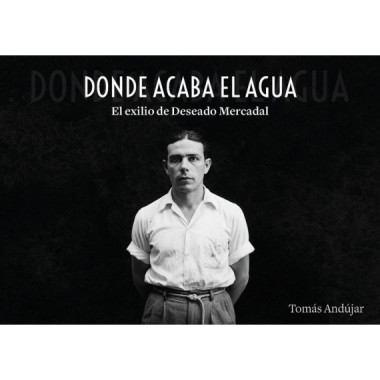 Donde Acaba el Agua. el Exilio de Deseado Mercadal   2025