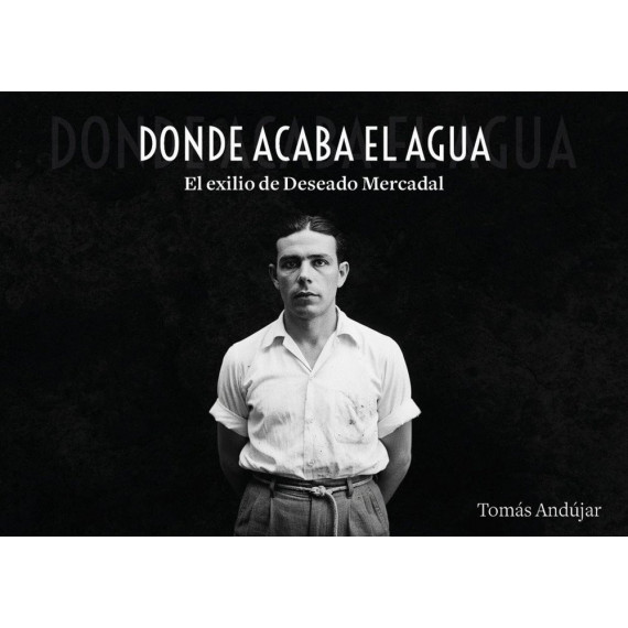 Donde Acaba el Agua. el Exilio de Deseado Mercadal   2025