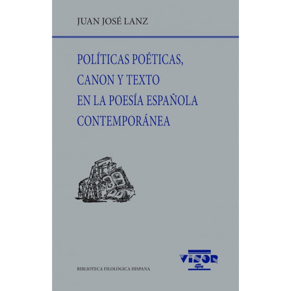 POLITICAS POETICAS, CANON Y TEXTO EN LA POESIA ESPAÑOLA CONTEMPORANEA