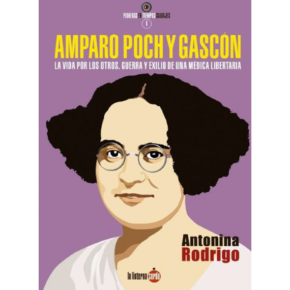 Amparo Poch y Gascã³n. la Vida por los Otros. Guerra y Exilio de una Mã©dica Libertaria