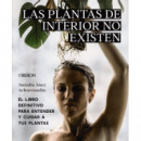 las Plantas de Interior No Existen. el Libro Definitivo para Entender y Cuidar a Tus Plantas