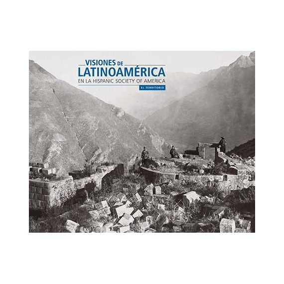 Visiones de Latinoamerica en la Hispanic Sociaty Of America: Visiones de Latinoamerica en la Hispanic Sociaty Of America: