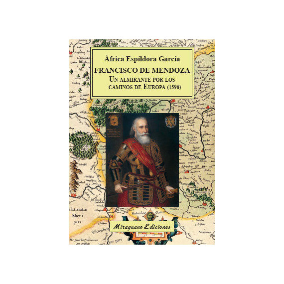 Francisco de Mendoza, un Almirante por los Caminos de Europa (1596) Francisco de Mendoza, un Almirante por los Caminos de Europa (1596)