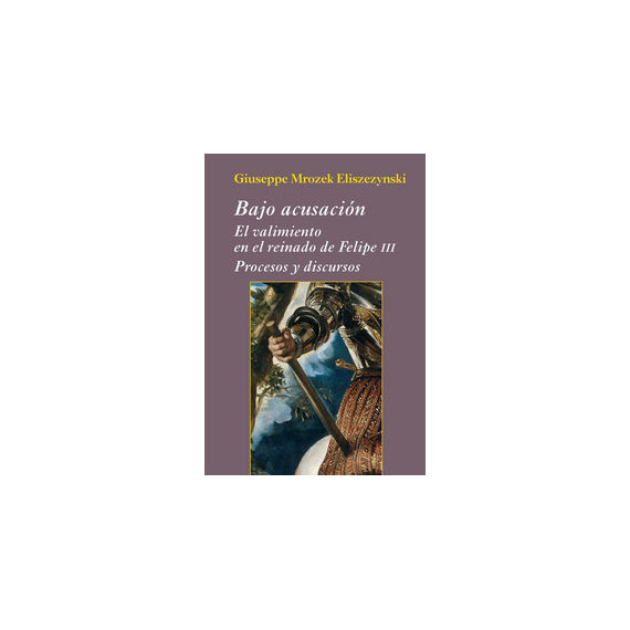 bajo Acusaciã³n. el Valimiento en el Reinado de Felipe Iii bajo Acusaciã³n. el Valimiento en el Reinado de Felipe Iii
