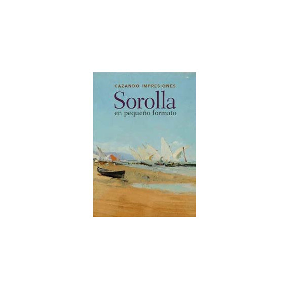 Cazando Impresiones: Sorolla en Pequeã±o Formato