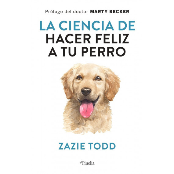 la Ciencia de Hacer Feliz a tu Perro la Ciencia de Hacer Feliz a tu Perro