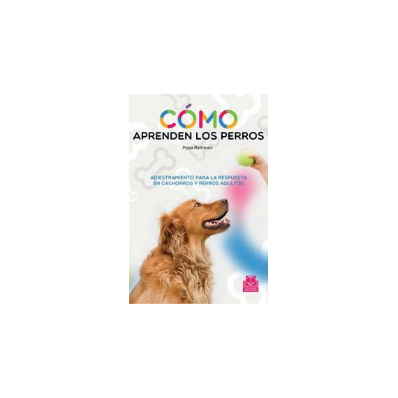 C�mo Aprenden los Perros. Adiestramiento para la Respuesta en Cachorros y Perros Adultos