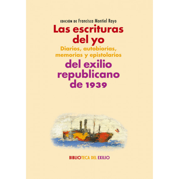 las Escrituras del Yo: Diarios, Autobiografã­as, Memorias y Epistolarios del Exilio Republicano de 19