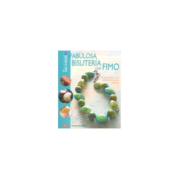 Fabulosa Bisuter�a con Fimo. 50 Proyectos con Extraordinarios Efectos