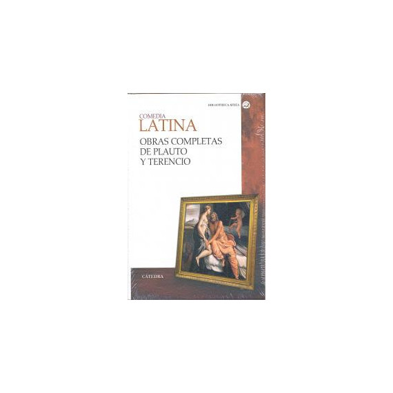 Comedia Latina. Obras Completas de Plauto y Terencio