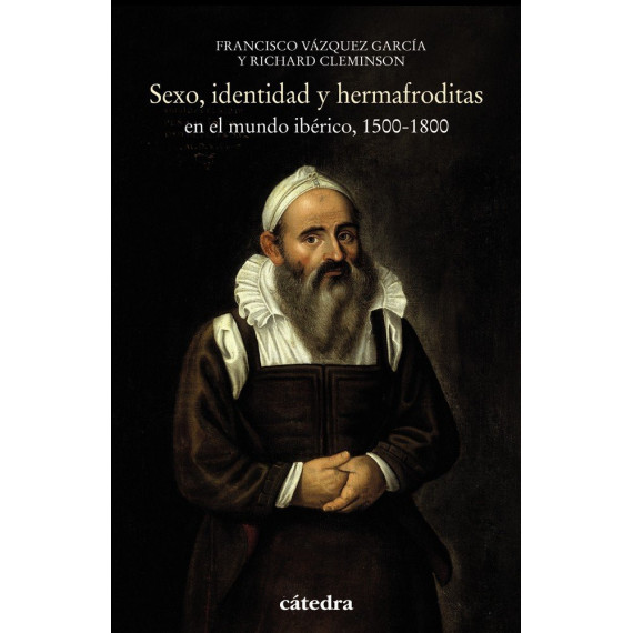 Sexo, Identidad y Hermafroditas en el Mundo Ibã©rico, 1500-1800
