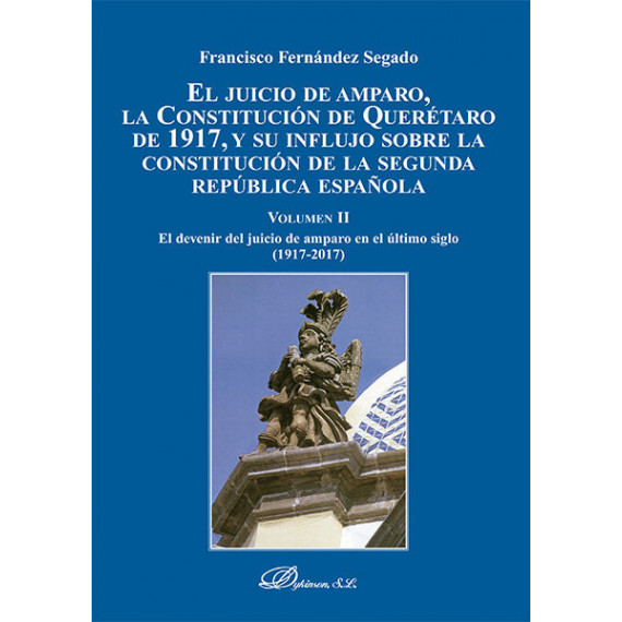 el Juicio de Amparo, la Constitución de Querétaro de 1917, y su Influjo sobre la Constitución de la
