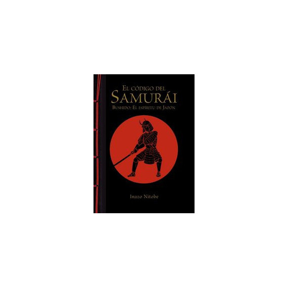 el Cãâ³digo del Samurãâ¡i. Bushido: el Espãâritu de Japãâ³n el Cãâ³digo del Samurãâ¡i. Bushido: el Espãâritu de Japãâ³n